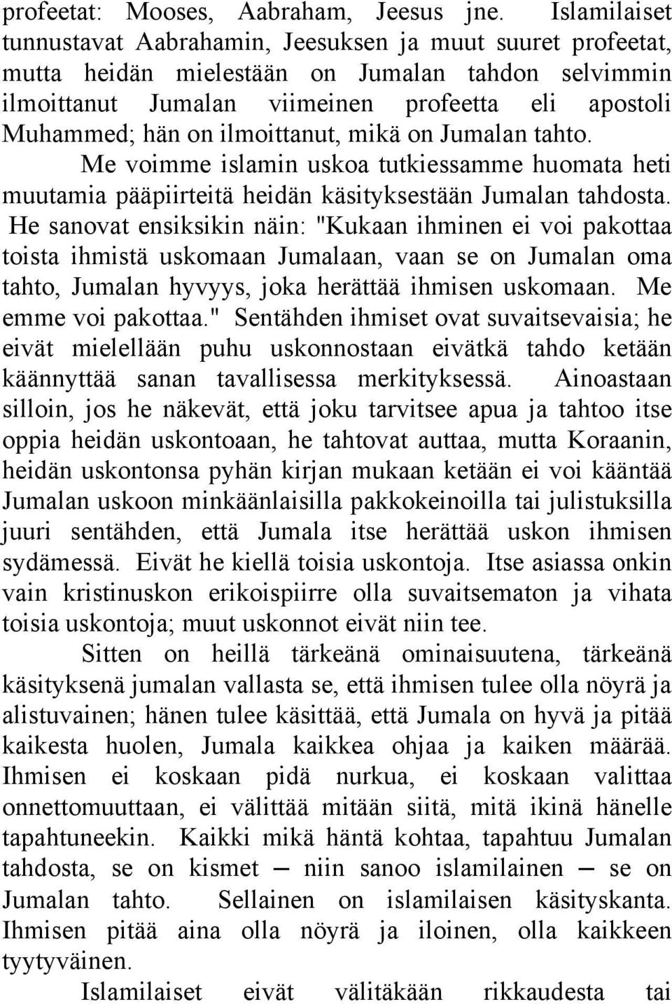 ilmoittanut, mikä on Jumalan tahto. Me voimme islamin uskoa tutkiessamme huomata heti muutamia pääpiirteitä heidän käsityksestään Jumalan tahdosta.