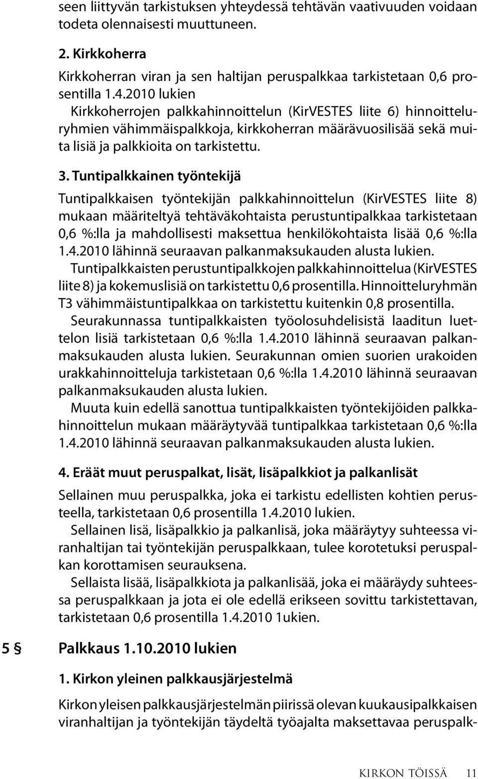 Tuntipalkkainen työntekijä Tuntipalkkaisen työntekijän palkkahinnoittelun (KirVESTES liite 8) mukaan määriteltyä tehtäväkohtaista perustuntipalkkaa tarkistetaan 0,6 %:lla ja mahdollisesti maksettua