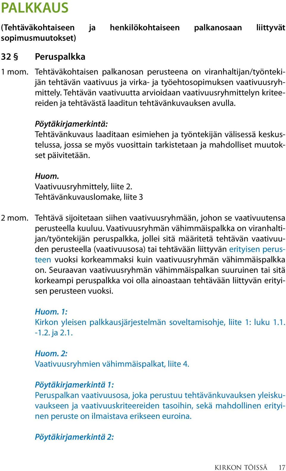 Tehtävän vaativuutta arvioidaan vaativuusryhmittelyn kriteereiden ja tehtävästä laaditun tehtävänkuvauksen avulla.