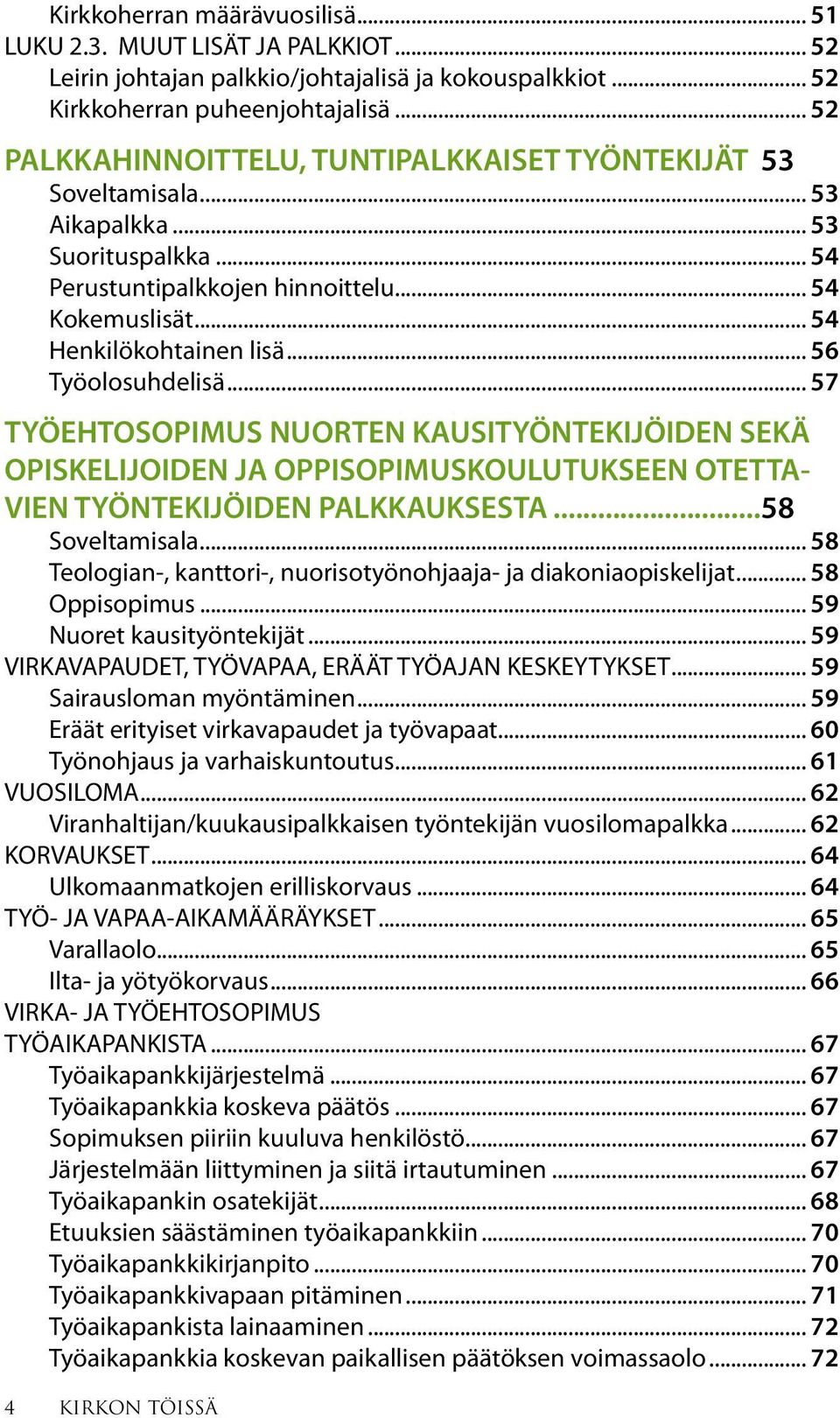 .. 56 Työolosuhdelisä... 57 TYÖEHTOSOPIMUS NUORTEN KAUSITYÖNTEKIJÖIDEN SEKÄ OPISKELIJOIDEN JA OPPISOPIMUSKOULUTUKSEEN OTETTA- VIEN TYÖNTEKIJÖIDEN PALKKAUKSESTA...58 Soveltamisala.