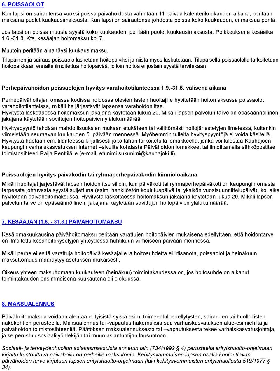 kesäajan hoitomaksu kpl 7. Muutoin peritään aina täysi kuukausimaksu. Tilapäinen ja sairaus poissaolo lasketaan hoitopäiviksi ja niistä myös laskutetaan.