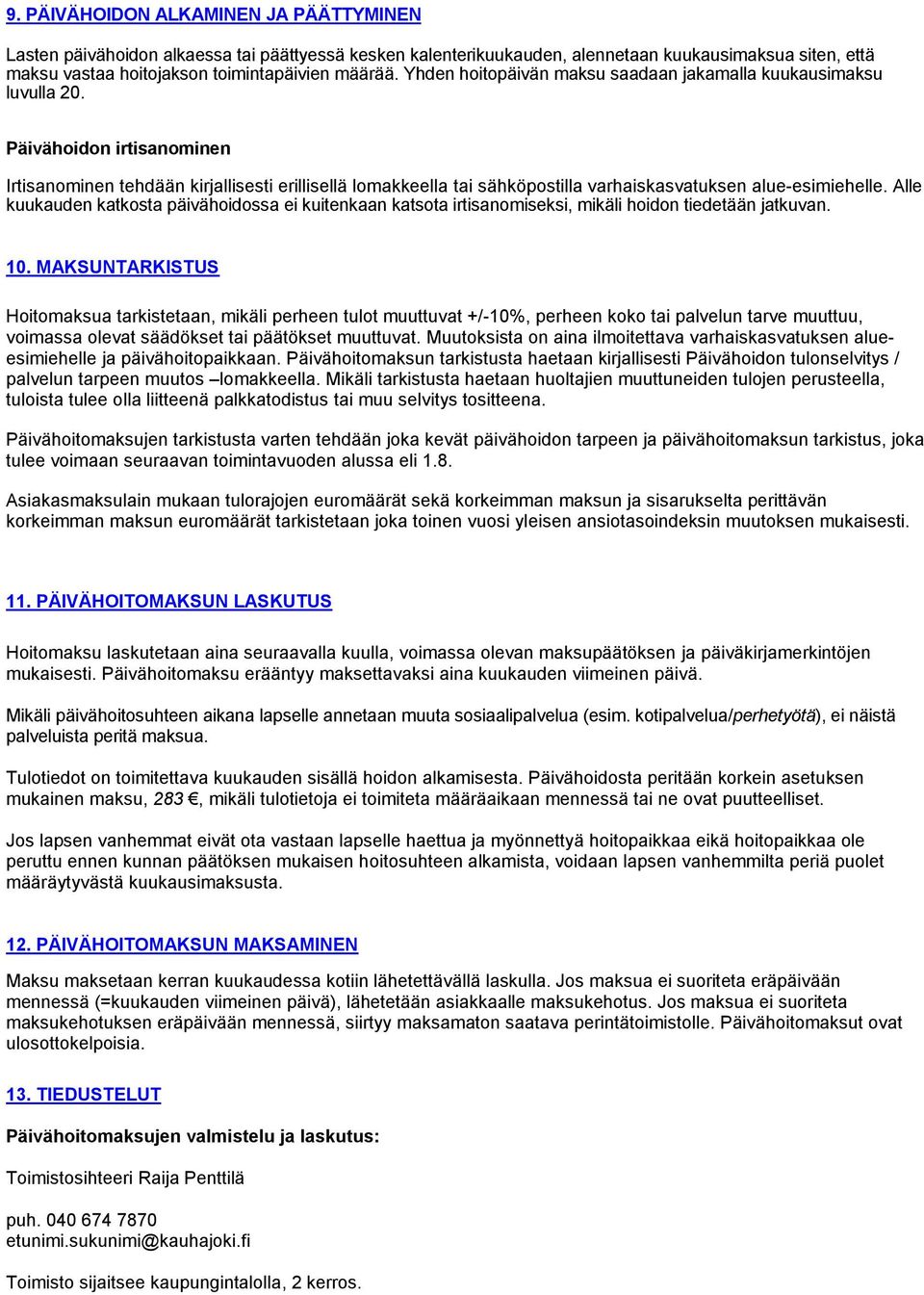 Päivähoidon irtisanominen Irtisanominen tehdään kirjallisesti erillisellä lomakkeella tai sähköpostilla varhaiskasvatuksen alue-esimiehelle.