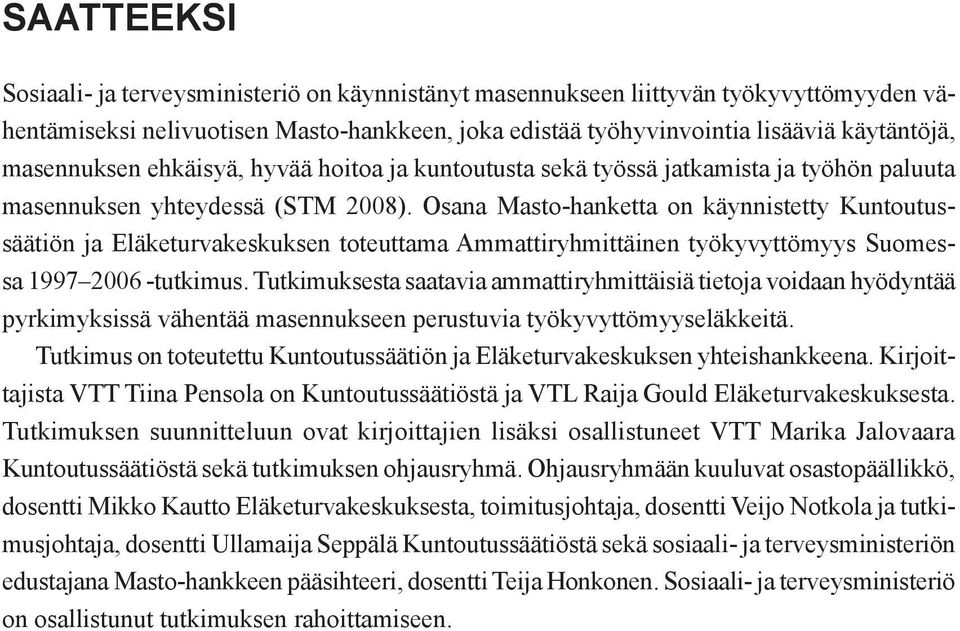 Osana Masto-hanketta on käynnistetty Kuntoutussäätiön ja Eläketurvakeskuksen toteuttama Ammattiryhmittäinen työkyvyttömyys Suomessa 1997 2006 -tutkimus.