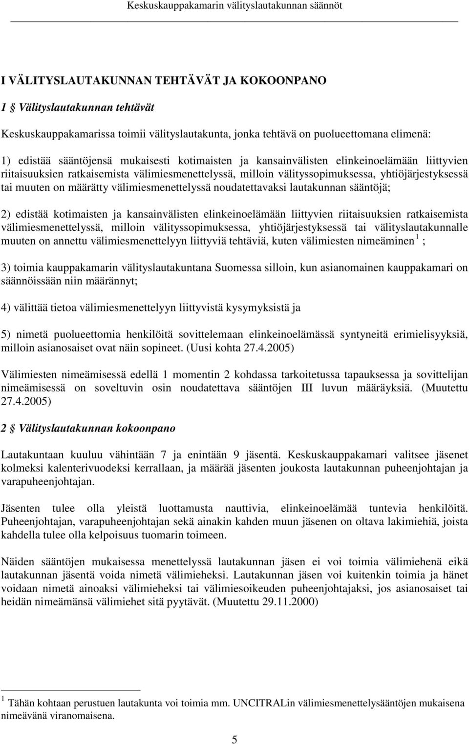 välimiesmenettelyssä noudatettavaksi lautakunnan sääntöjä; 2) edistää kotimaisten ja kansainvälisten elinkeinoelämään liittyvien riitaisuuksien ratkaisemista välimiesmenettelyssä, milloin