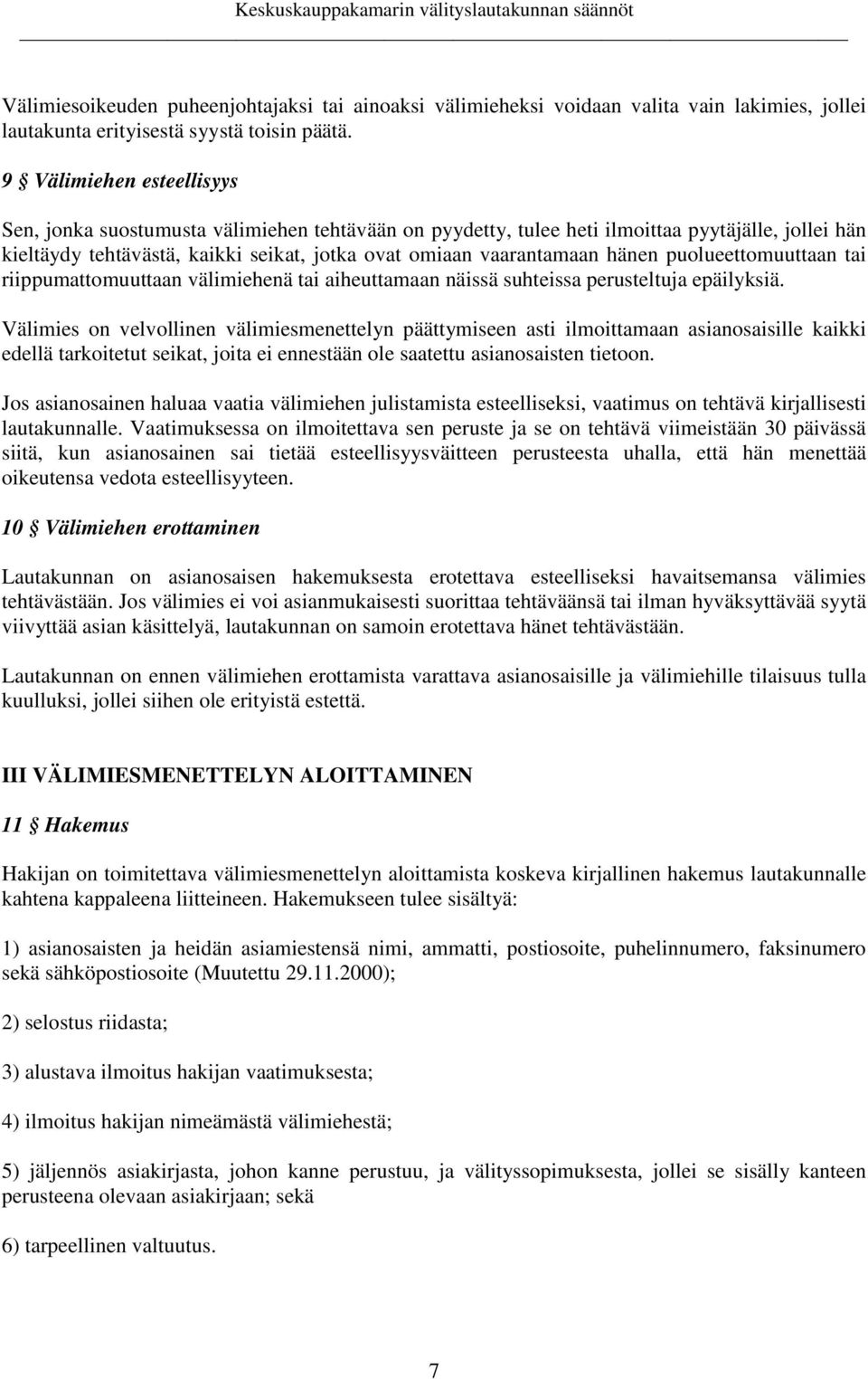 hänen puolueettomuuttaan tai riippumattomuuttaan välimiehenä tai aiheuttamaan näissä suhteissa perusteltuja epäilyksiä.