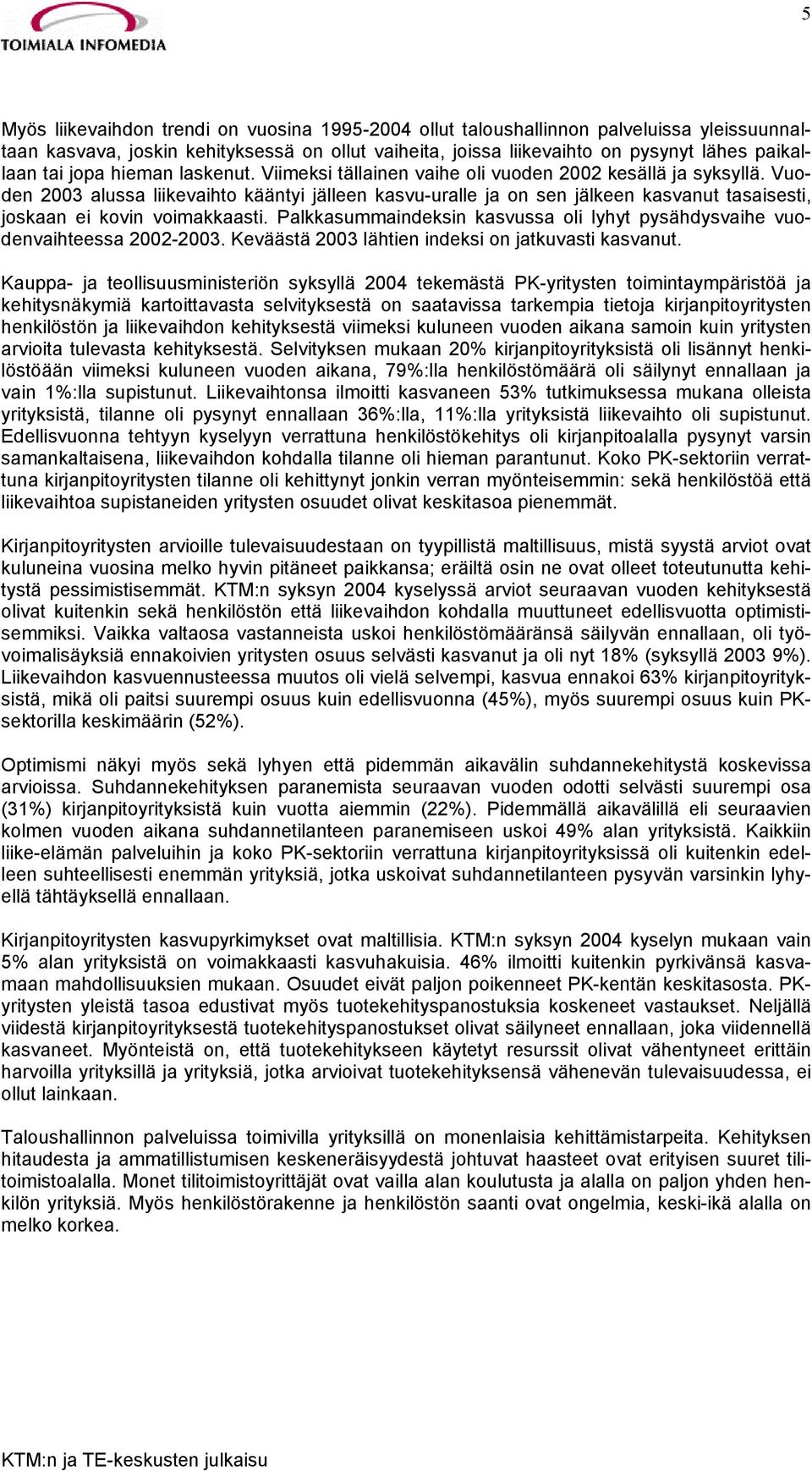 Vuoden 2003 alussa liikevaihto kääntyi jälleen kasvu-uralle ja on sen jälkeen kasvanut tasaisesti, joskaan ei kovin voimakkaasti.