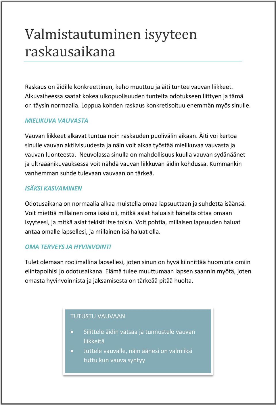 MIELIKUVA VAUVASTA Vauvan liikkeet alkavat tuntua noin raskauden puolivälin aikaan. Äiti voi kertoa sinulle vauvan aktiivisuudesta ja näin voit alkaa työstää mielikuvaa vauvasta ja vauvan luonteesta.