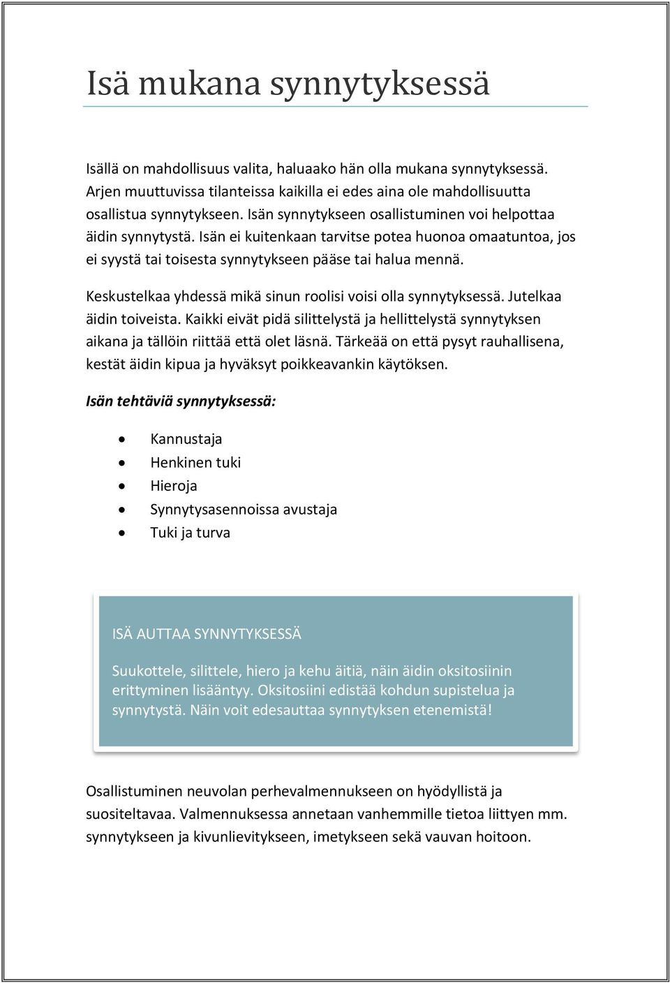 Keskustelkaa yhdessä mikä sinun roolisi voisi olla synnytyksessä. Jutelkaa äidin toiveista. Kaikki eivät pidä silittelystä ja hellittelystä synnytyksen aikana ja tällöin riittää että olet läsnä.
