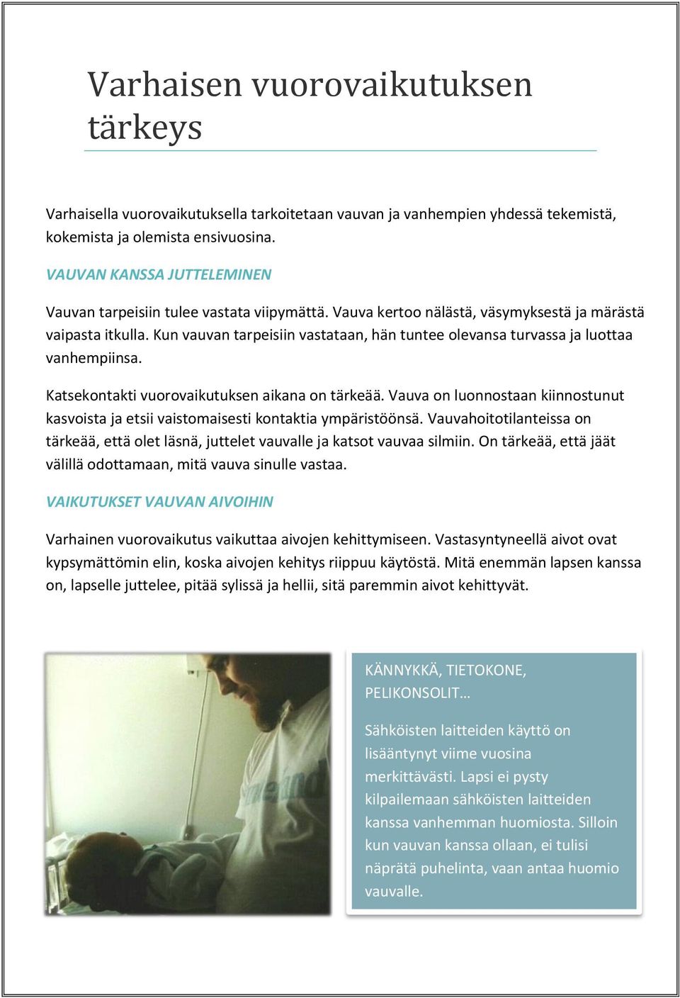 Kun vauvan tarpeisiin vastataan, hän tuntee olevansa turvassa ja luottaa vanhempiinsa. Katsekontakti vuorovaikutuksen aikana on tärkeää.