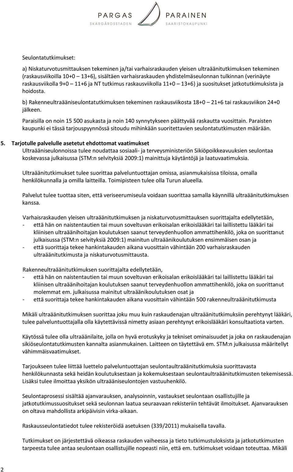 b) Rakenneultraääniseulontatutkimuksen tekeminen raskausviikosta 18+0 21+6 tai raskausviikon 24+0 jälkeen. Paraisilla on noin 15 500 asukasta ja noin 140 synnytykseen päättyvää raskautta vuosittain.