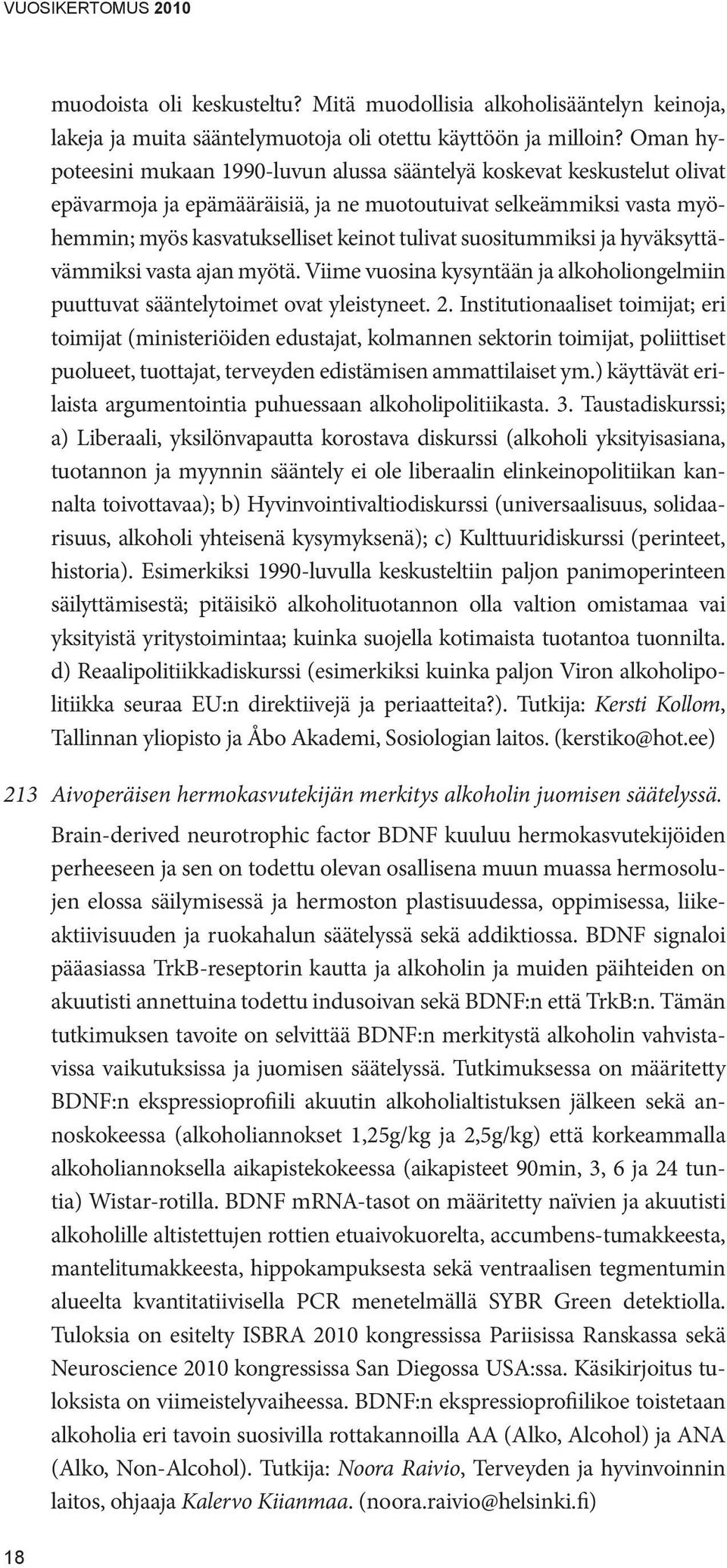 suositummiksi ja hyväksyttävämmiksi vasta ajan myötä. Viime vuosina kysyntään ja alkoholiongelmiin puuttuvat sääntelytoimet ovat yleistyneet. 2.
