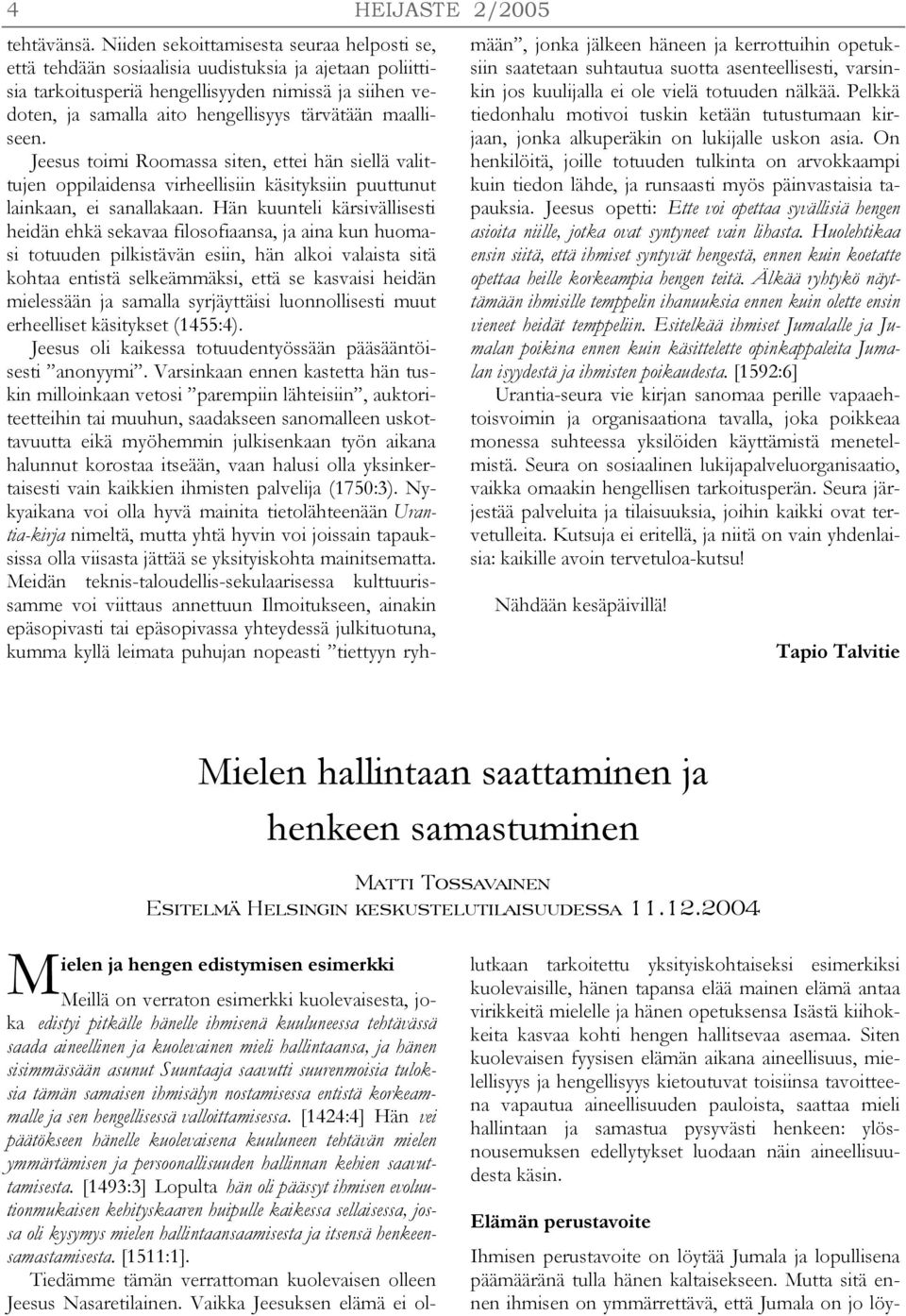 maalliseen. Jeesus toimi Roomassa siten, ettei hän siellä valittujen oppilaidensa virheellisiin käsityksiin puuttunut lainkaan, ei sanallakaan.