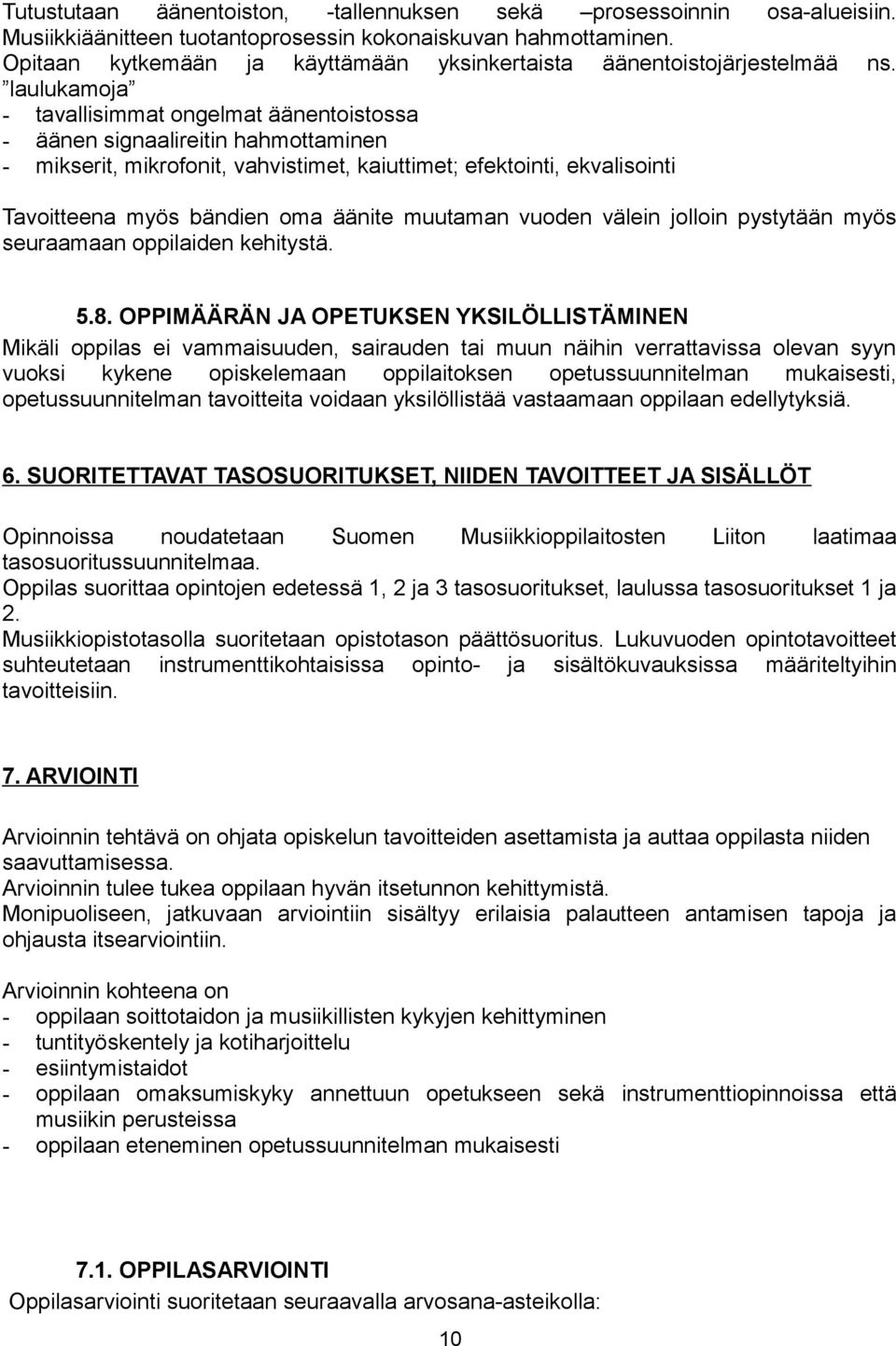 laulukamoja - tavallisimmat ongelmat äänentoistossa - äänen signaalireitin hahmottaminen - mikserit, mikrofonit, vahvistimet, kaiuttimet; efektointi, ekvalisointi Tavoitteena myös bändien oma äänite