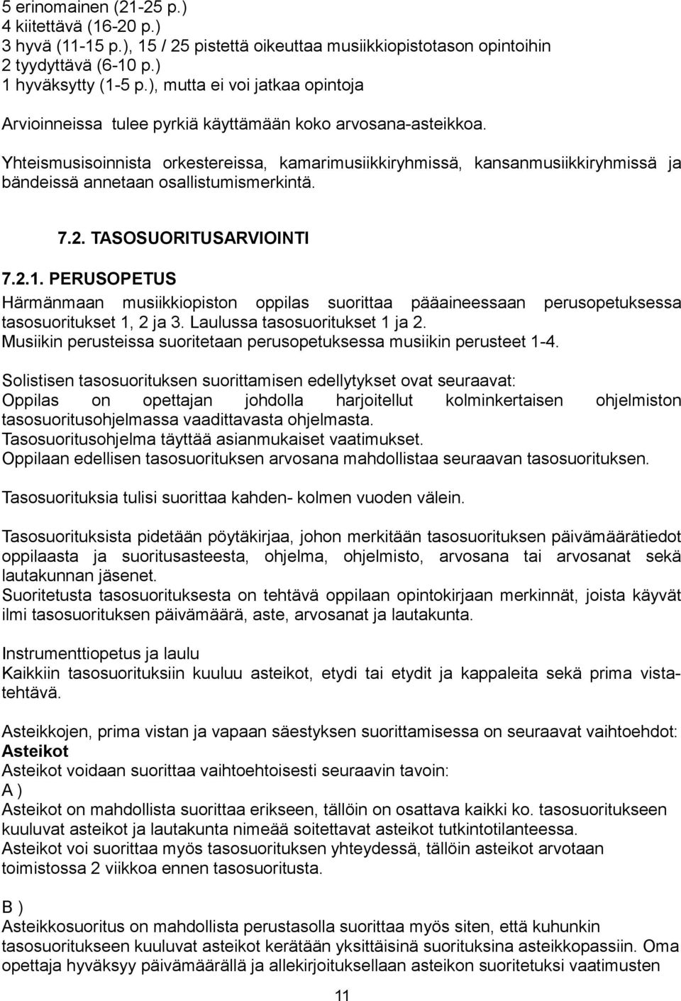 Yhteismusisoinnista orkestereissa, kamarimusiikkiryhmissä, kansanmusiikkiryhmissä ja bändeissä annetaan osallistumismerkintä. 7.2. TASOSUORITUSARVIOINTI 7.2.1.