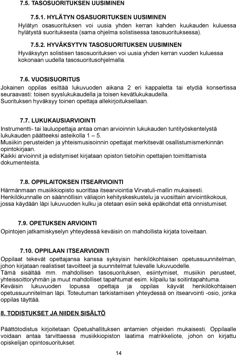 HYVÄKSYTYN TASOSUORITUKSEN UUSIMINEN Hyväksytyn solistisen tasosuorituksen voi uusia yhden kerran vuoden kuluessa kokonaan uudella tasosuoritusohjelmalla. 7.6.