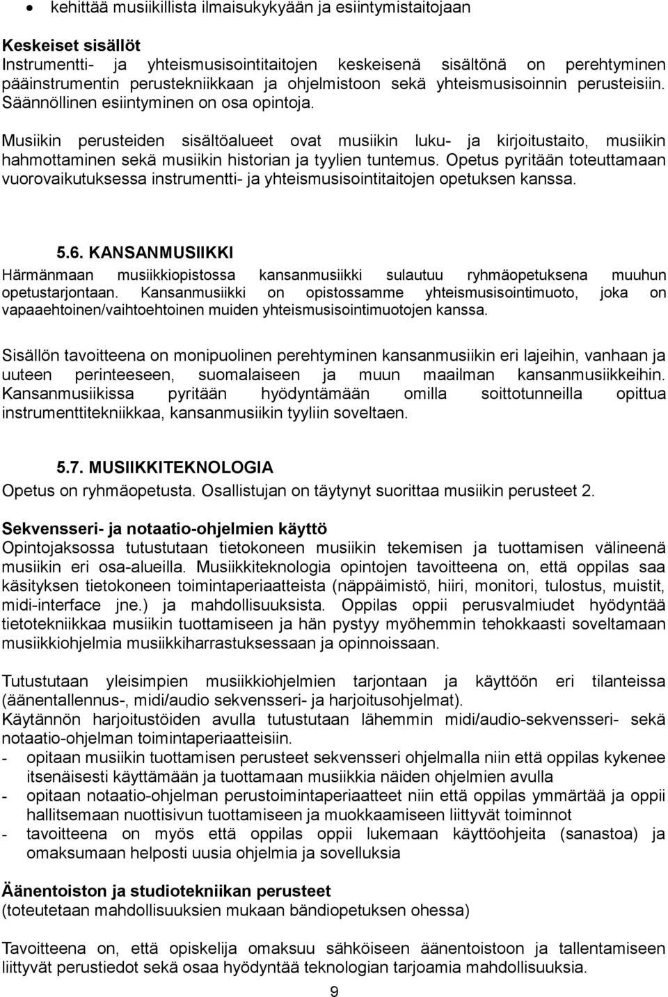 Musiikin perusteiden sisältöalueet ovat musiikin luku- ja kirjoitustaito, musiikin hahmottaminen sekä musiikin historian ja tyylien tuntemus.