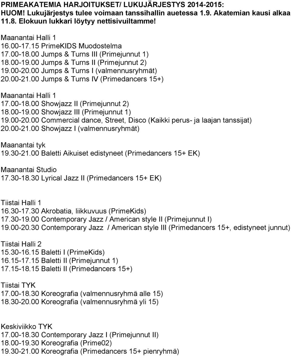 00 Jumps & Turns IV (Primedancers 15+) Maanantai Halli 1 17.00-18.00 Showjazz II (Primejunnut 2) 18.00-19.00 Showjazz III (Primejunnut 1) 19.00-20.