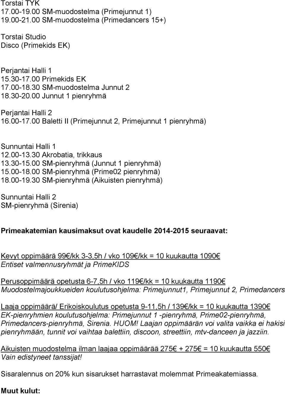 00 SM-pienryhmä (Junnut 1 pienryhmä) 15.00-18.00 SM-pienryhmä (Prime02 pienryhmä) 18.00-19.