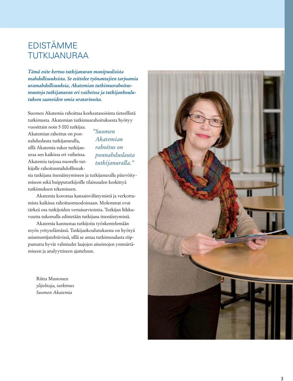 Suomen Akatemia rahoittaa korkeatasoisinta tieteellistä tutkimusta. Akatemian tutkimusrahoituksesta hyötyy vuosittain noin 5 000 tutkijaa.