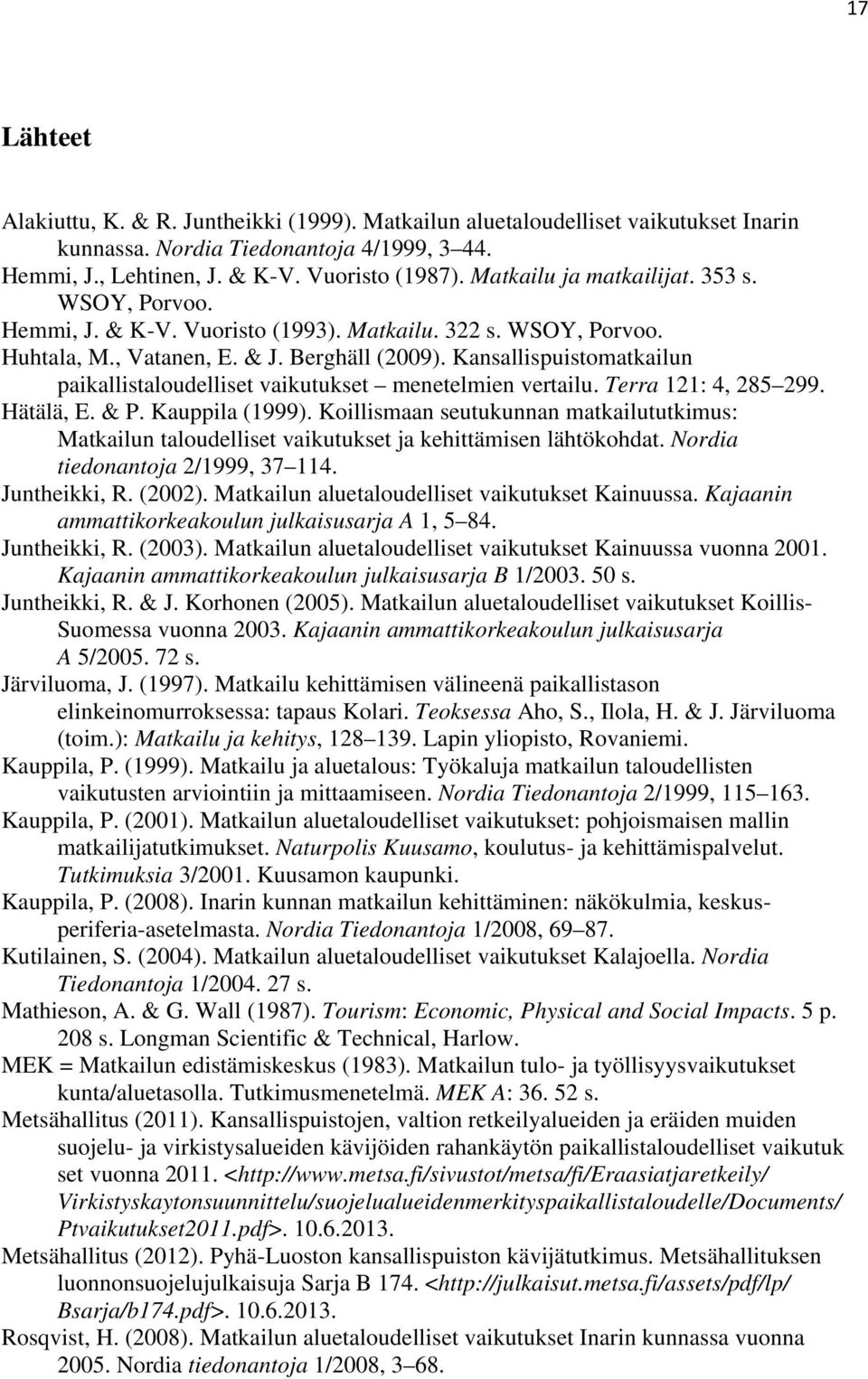 Kansallispuistomatkailun paikallistaloudelliset vaikutukset menetelmien vertailu. Terra 121: 4, 285 299. Hätälä, E. & P. Kauppila (1999).