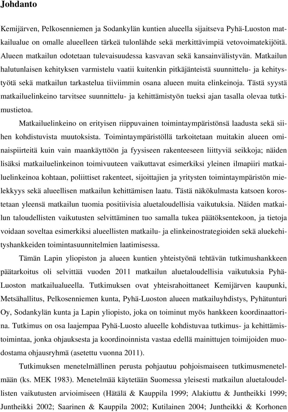 Matkailun halutunlaisen kehityksen varmistelu vaatii kuitenkin pitkäjänteistä suunnittelu- ja kehitystyötä sekä matkailun tarkastelua tiiviimmin osana alueen muita elinkeinoja.