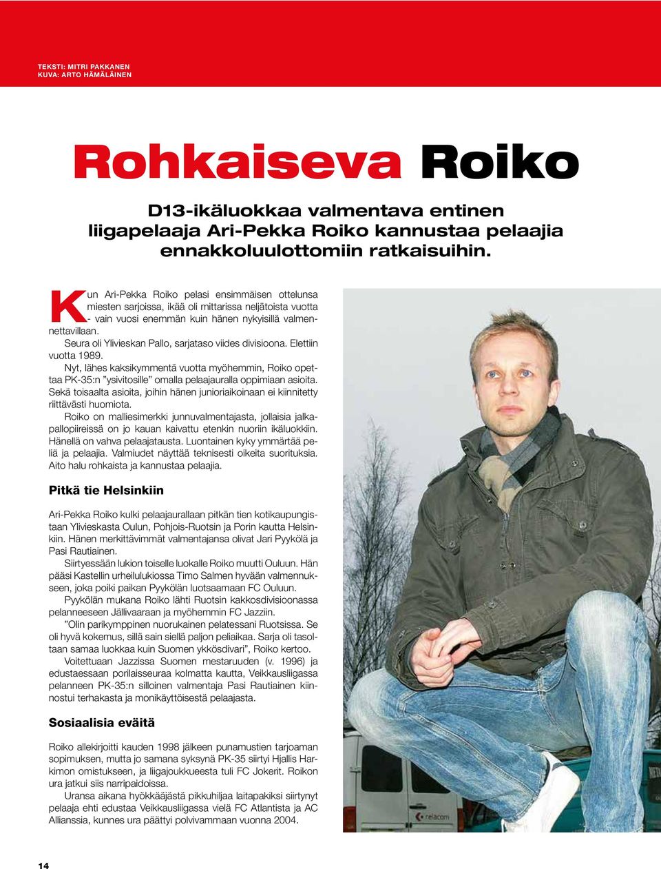 Seura oli Ylivieskan Pallo, sarjataso viides divisioona. Elettiin vuotta 1989. Nyt, lähes kaksikymmentä vuotta myöhemmin, Roiko opettaa PK-35:n ysivitosille omalla pelaajauralla oppimiaan asioita.