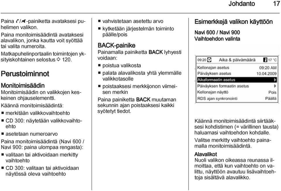 Käännä monitoimisäädintä: merkitään valikkovaihtoehto CD 300: näytetään valikkovaihtoehto asetetaan numeroarvo Paina monitoimisäädintä (Navi 600 / Navi 900: paina ulompaa rengasta): valitaan tai