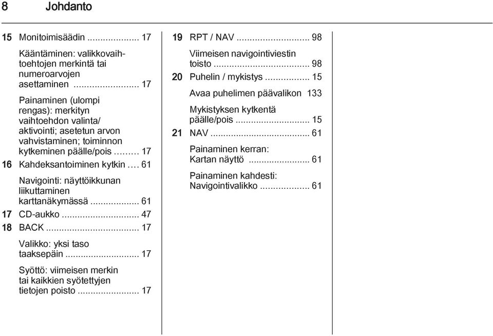.. 61 Navigointi: näyttöikkunan liikuttaminen karttanäkymässä... 61 17 CD-aukko... 47 18 BACK... 17 Valikko: yksi taso taaksepäin.