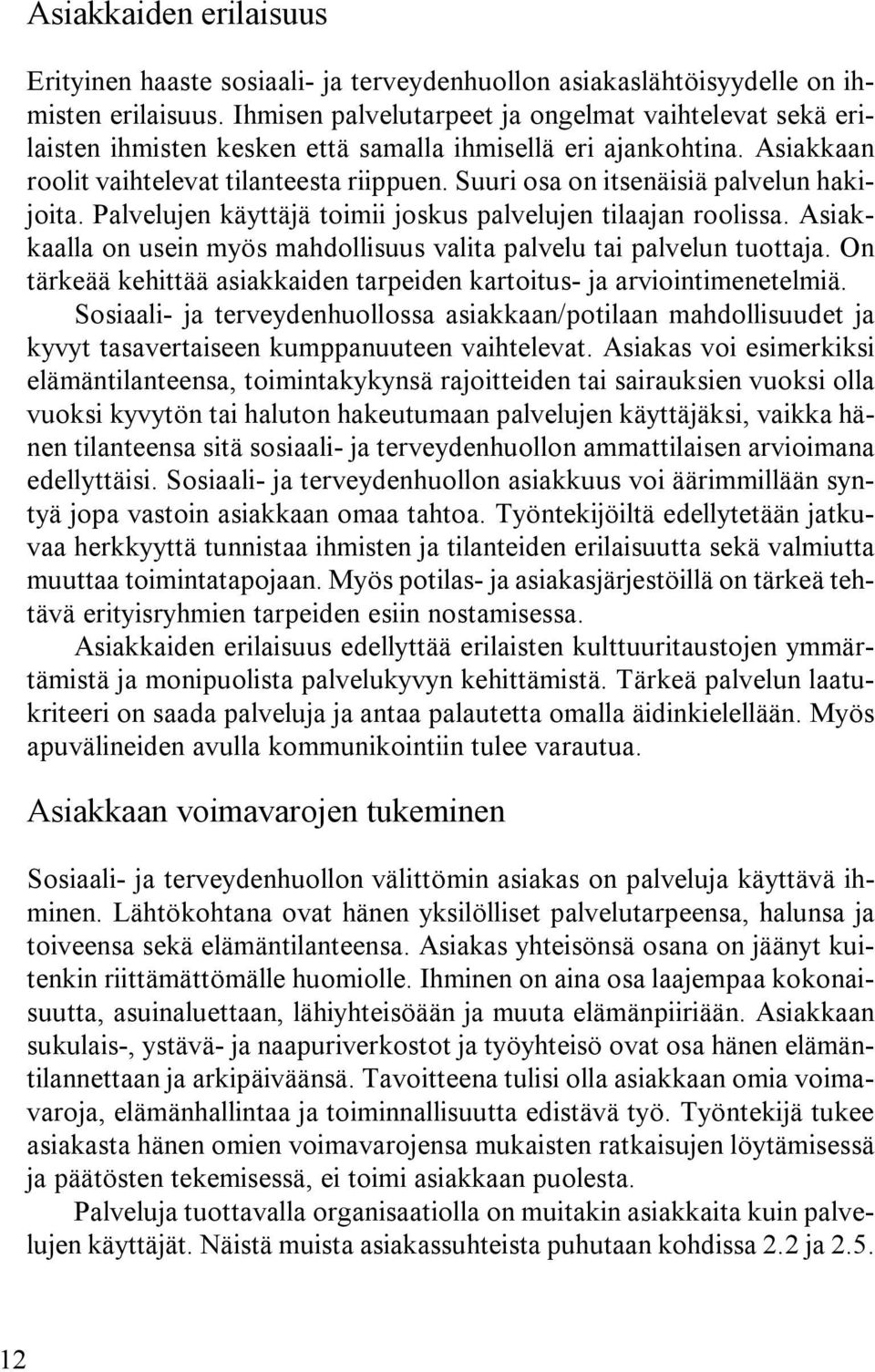 Suuri osa on itsenäisiä palvelun hakijoita. Palvelujen käyttäjä toimii joskus palvelujen tilaajan roolissa. Asiakkaalla on usein myös mahdollisuus valita palvelu tai palvelun tuottaja.