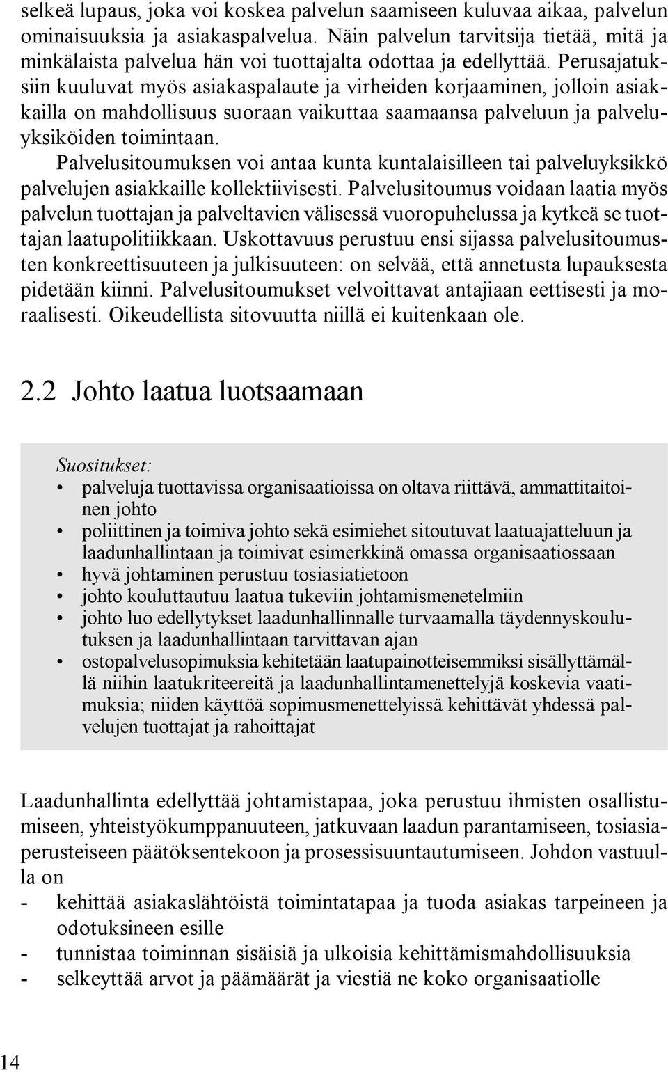 Perusajatuksiin kuuluvat myös asiakaspalaute ja virheiden korjaaminen, jolloin asiakkailla on mahdollisuus suoraan vaikuttaa saamaansa palveluun ja palveluyksiköiden toimintaan.