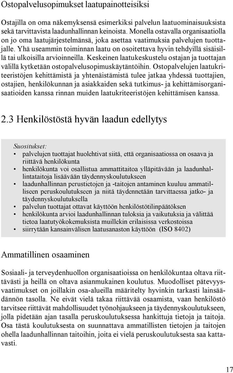 Yhä useammin toiminnan laatu on osoitettava hyvin tehdyillä sisäisillä tai ulkoisilla arvioinneilla. Keskeinen laatukeskustelu ostajan ja tuottajan välillä kytketään ostopalvelusopimuskäytäntöihin.