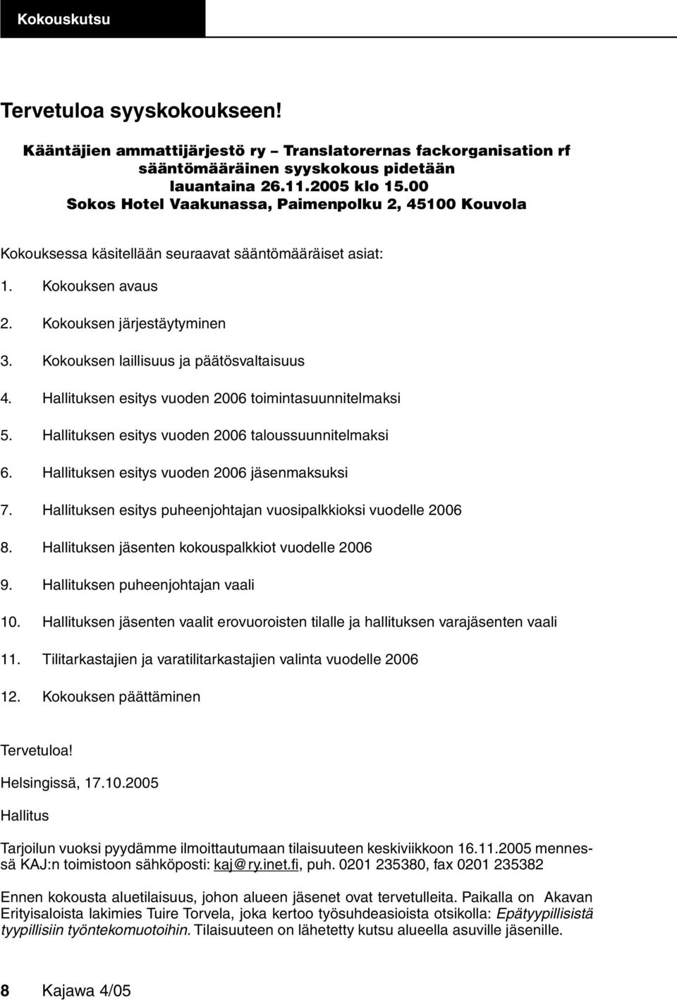 Kokouksen laillisuus ja päätösvaltaisuus 4. Hallituksen esitys vuoden 2006 toimintasuunnitelmaksi 5. Hallituksen esitys vuoden 2006 taloussuunnitelmaksi 6.