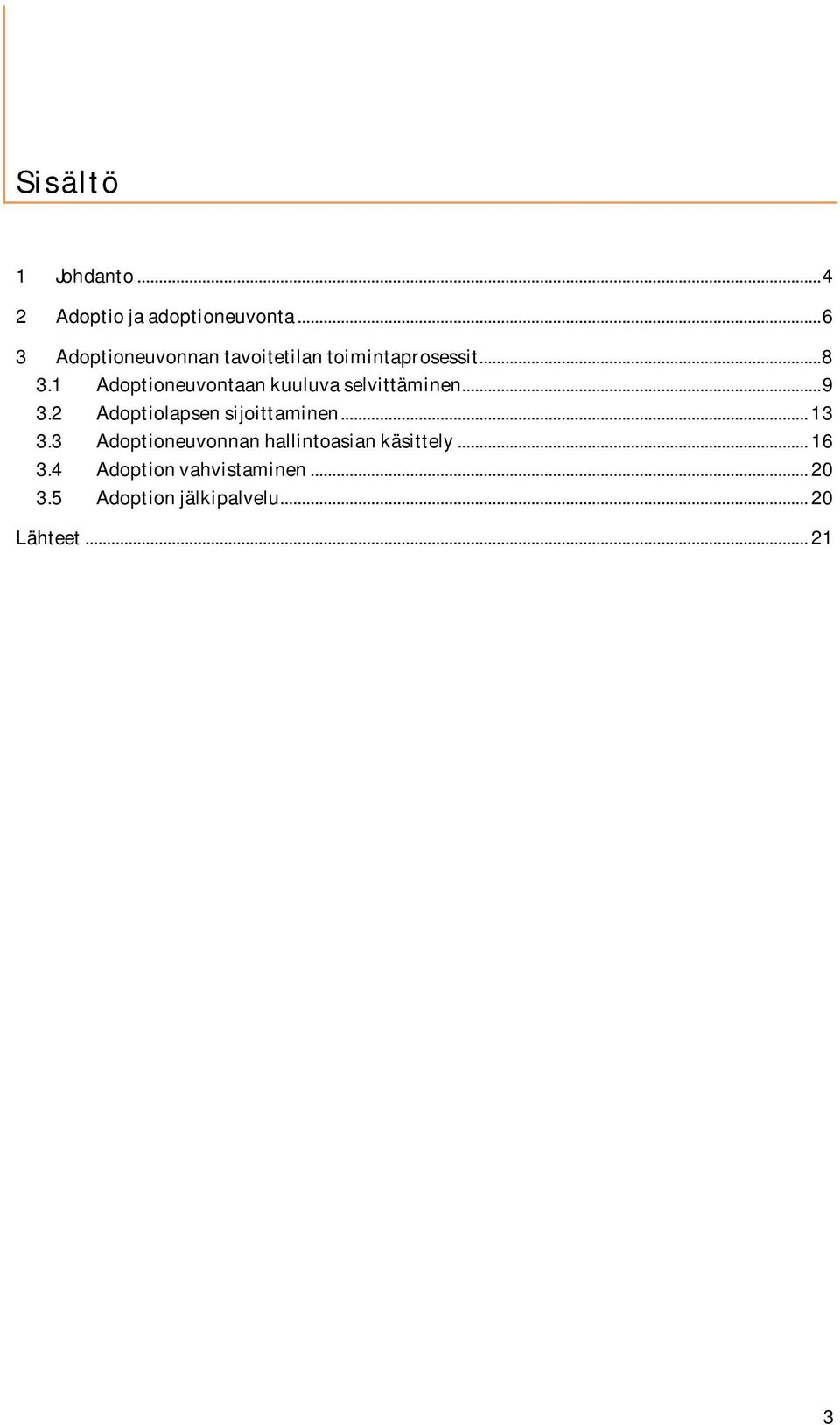 1 Adoptioneuvontaan kuuluva selvittäminen... 9 3.2 Adoptiolapsen sijoittaminen.