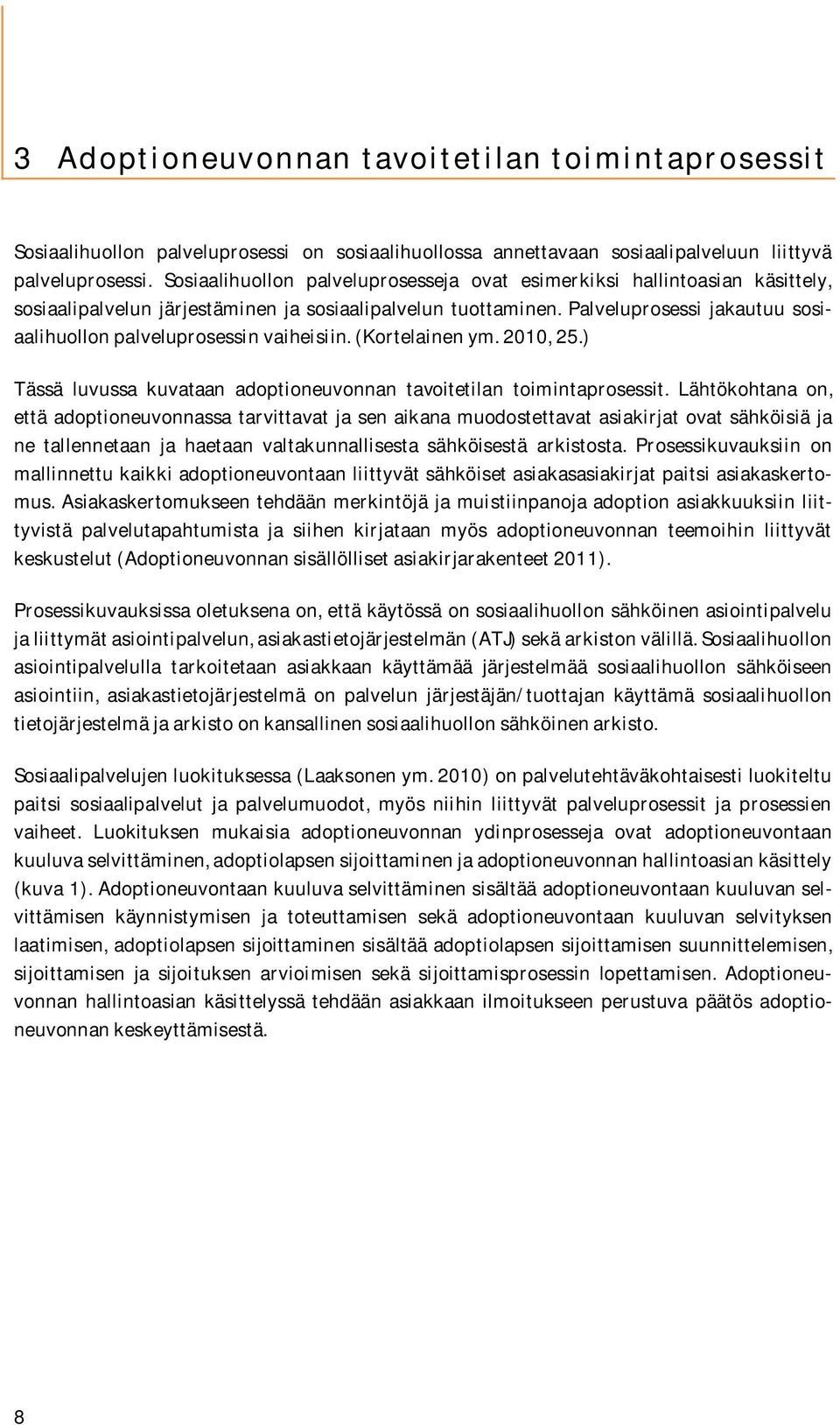 Palveluprosessi jakautuu sosiaalihuollon palveluprosessin vaiheisiin. (Kortelainen ym. 2010, 25.) Tässä luvussa kuvataan adoptioneuvonnan tavoitetilan toimintaprosessit.