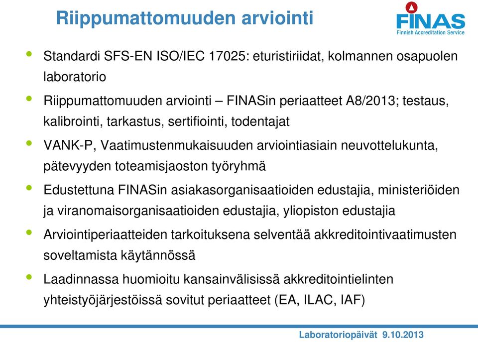 Edustettuna FINASin asiakasorganisaatioiden edustajia, ministeriöiden ja viranomaisorganisaatioiden edustajia, yliopiston edustajia Arviointiperiaatteiden