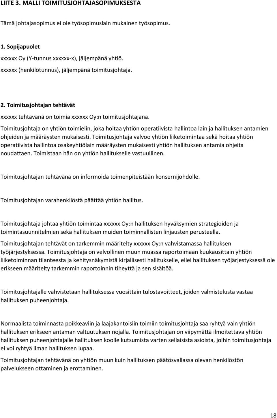 Toimitusjohtaja on yhtiön toimielin, joka hoitaa yhtiön operatiivista hallintoa lain ja hallituksen antamien ohjeiden ja määräysten mukaisesti.