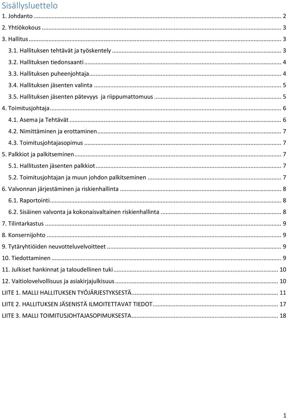 Palkkiot ja palkitseminen... 7 5.1. Hallitusten jäsenten palkkiot... 7 5.2. Toimitusjohtajan ja muun johdon palkitseminen... 7 6. Valvonnan järjestäminen ja riskienhallinta... 8 6.1. Raportointi... 8 6.2. Sisäinen valvonta ja kokonaisvaltainen riskienhallinta.