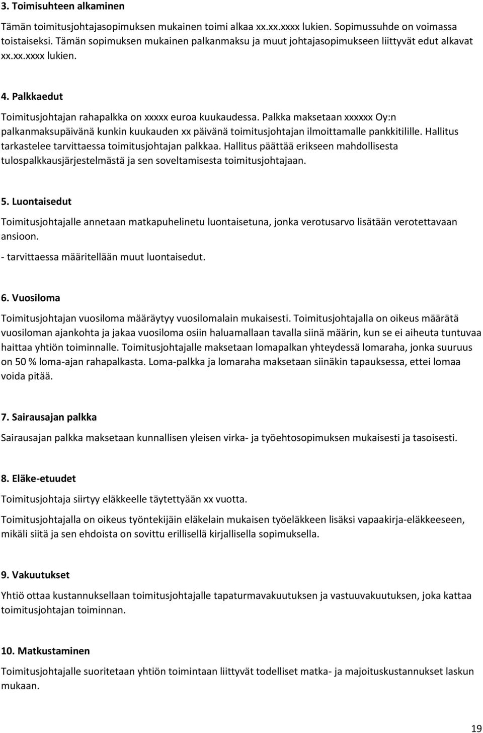 Palkka maksetaan xxxxxx Oy:n palkanmaksupäivänä kunkin kuukauden xx päivänä toimitusjohtajan ilmoittamalle pankkitilille. Hallitus tarkastelee tarvittaessa toimitusjohtajan palkkaa.