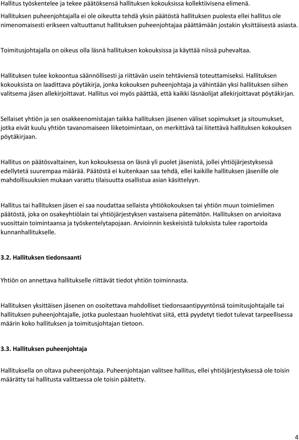 yksittäisestä asiasta. Toimitusjohtajalla on oikeus olla läsnä hallituksen kokouksissa ja käyttää niissä puhevaltaa.