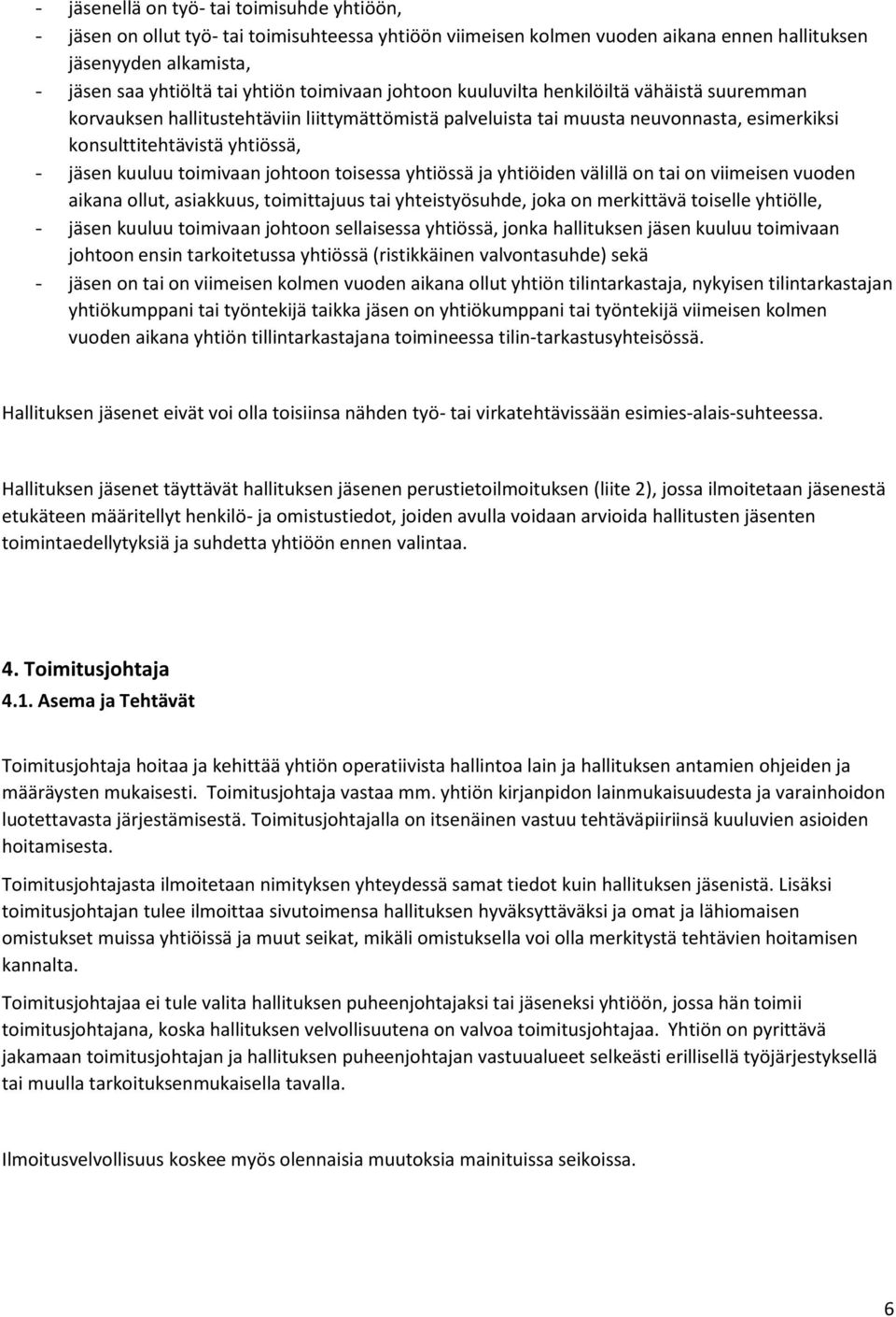 toimivaan johtoon toisessa yhtiössä ja yhtiöiden välillä on tai on viimeisen vuoden aikana ollut, asiakkuus, toimittajuus tai yhteistyösuhde, joka on merkittävä toiselle yhtiölle, - jäsen kuuluu