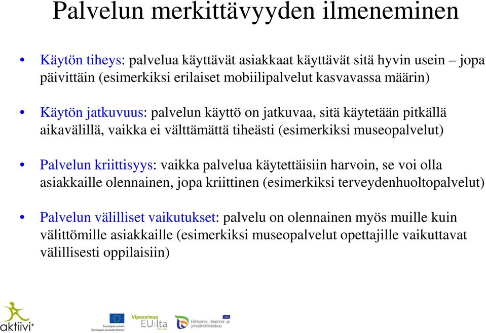 Palvelun kriittisyys: vaikka palvelua käytettäisiin harvoin, se voi olla asiakkaille olennainen, jopa kriittinen (esimerkiksi terveydenhuoltopalvelut) Palvelun