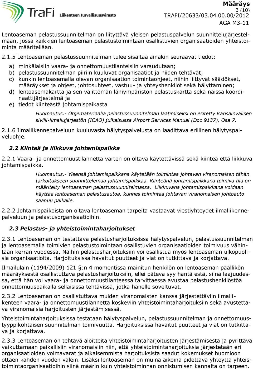 .5 Lentoaseman pelastussuunnitelman tulee sisältää ainakin seuraavat tiedot: a) minkälaisiin vaara- ja onnettomuustilanteisiin varaudutaan; b) pelastussuunnitelman piiriin kuuluvat organisaatiot ja