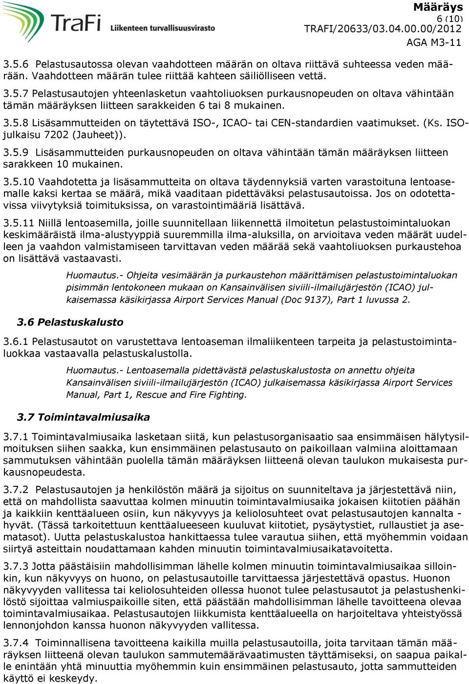 3.5.0 Vaahdotetta ja lisäsammutteita on oltava täydennyksiä varten varastoituna lentoasemalle kaksi kertaa se määrä, mikä vaaditaan pidettäväksi pelastusautoissa.