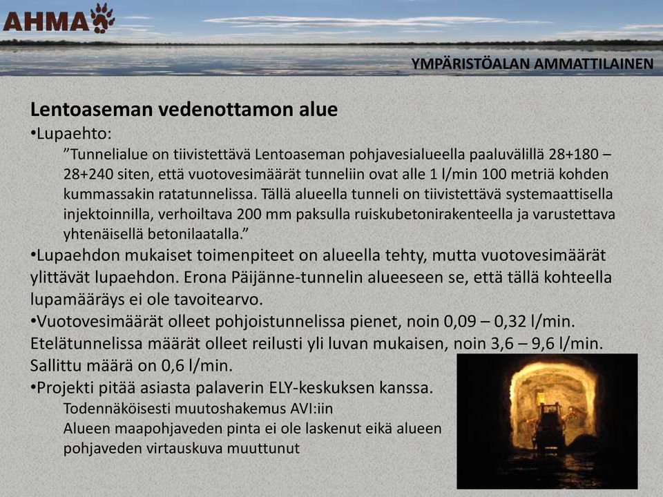 Lupaehdon mukaiset toimenpiteet on alueella tehty, mutta vuotovesimäärät ylittävät lupaehdon. Erona Päijänne-tunnelin alueeseen se, että tällä kohteella lupamääräys ei ole tavoitearvo.