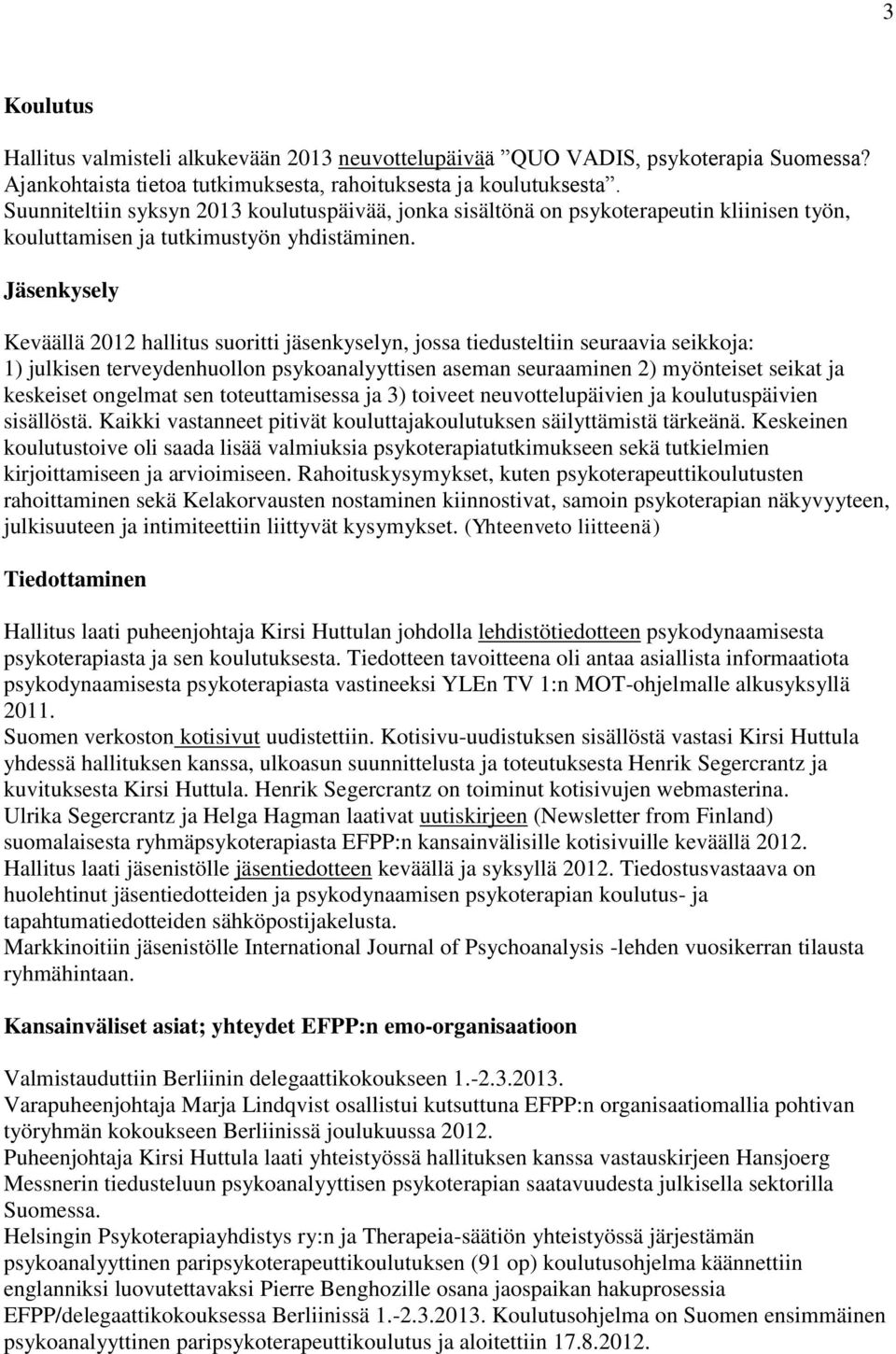 Jäsenkysely Keväällä 2012 hallitus suoritti jäsenkyselyn, jossa tiedusteltiin seuraavia seikkoja: 1) julkisen terveydenhuollon psykoanalyyttisen aseman seuraaminen 2) myönteiset seikat ja keskeiset