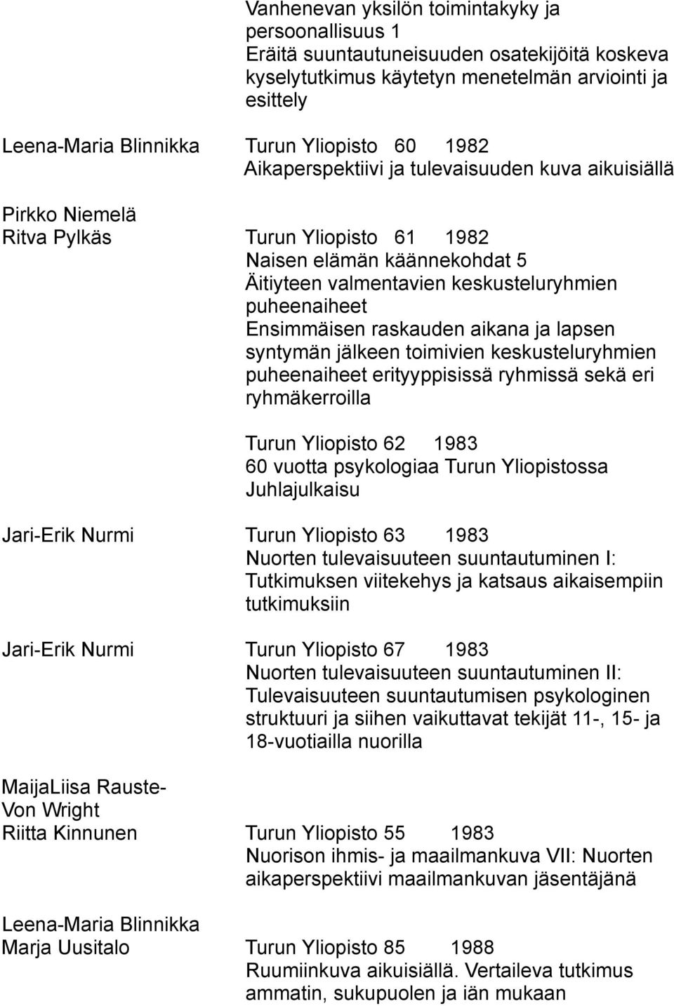 aikana ja lapsen syntymän jälkeen toimivien keskusteluryhmien puheenaiheet erityyppisissä ryhmissä sekä eri ryhmäkerroilla Turun Yliopisto 62 1983 60 vuotta psykologiaa Turun Yliopistossa
