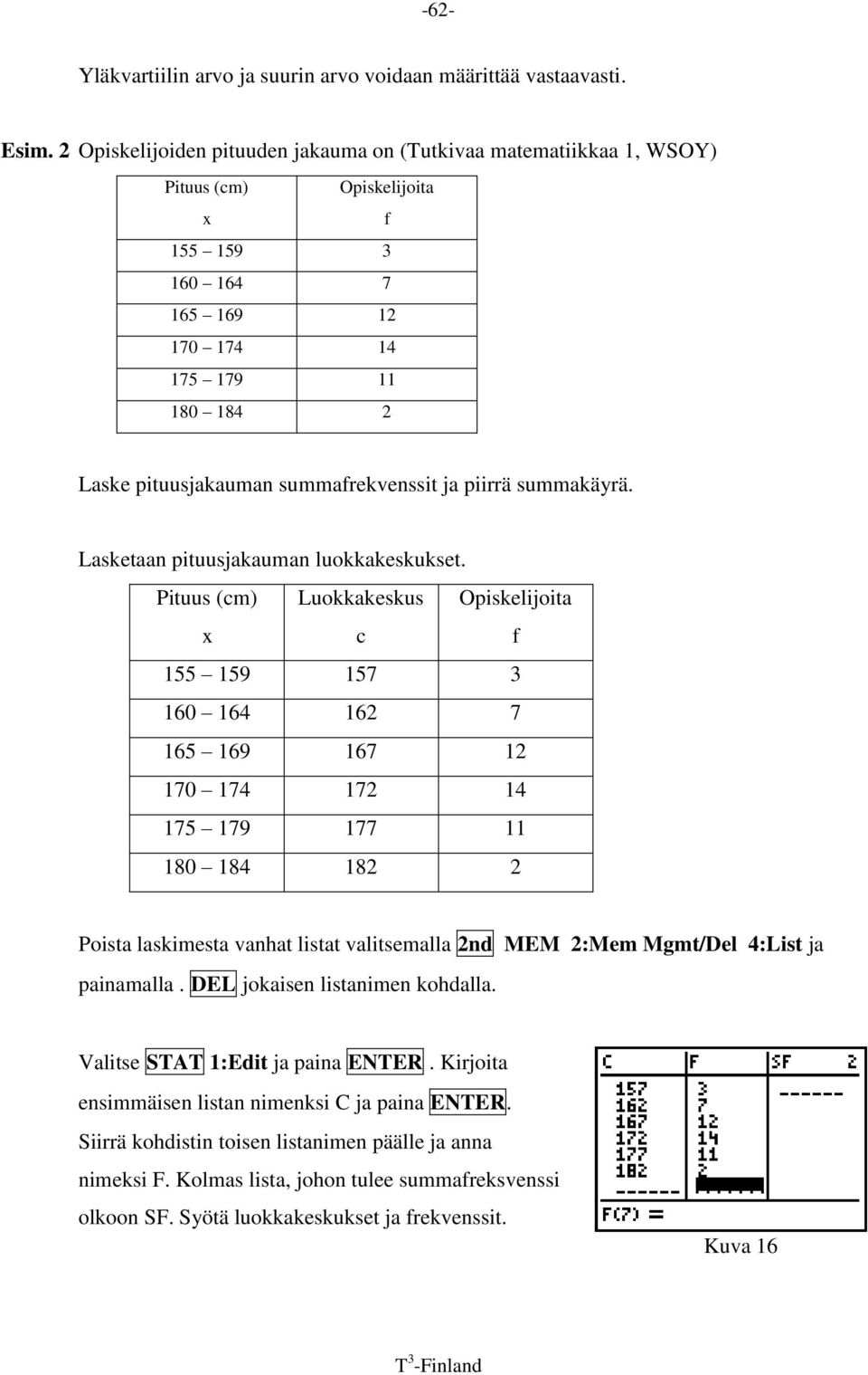 summafrekvenssit ja piirrä summakäyrä. Lasketaan pituusjakauman luokkakeskukset.