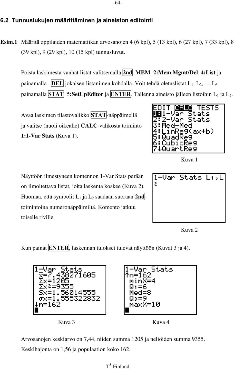 Poista laskimesta vanhat listat valitsemalla 2nd MEM 2:Mem Mgmt/Del 4:List ja painamalla. DEL jokaisen listanimen kohdalla. Voit tehdä oletuslistat L 1, L 2,.