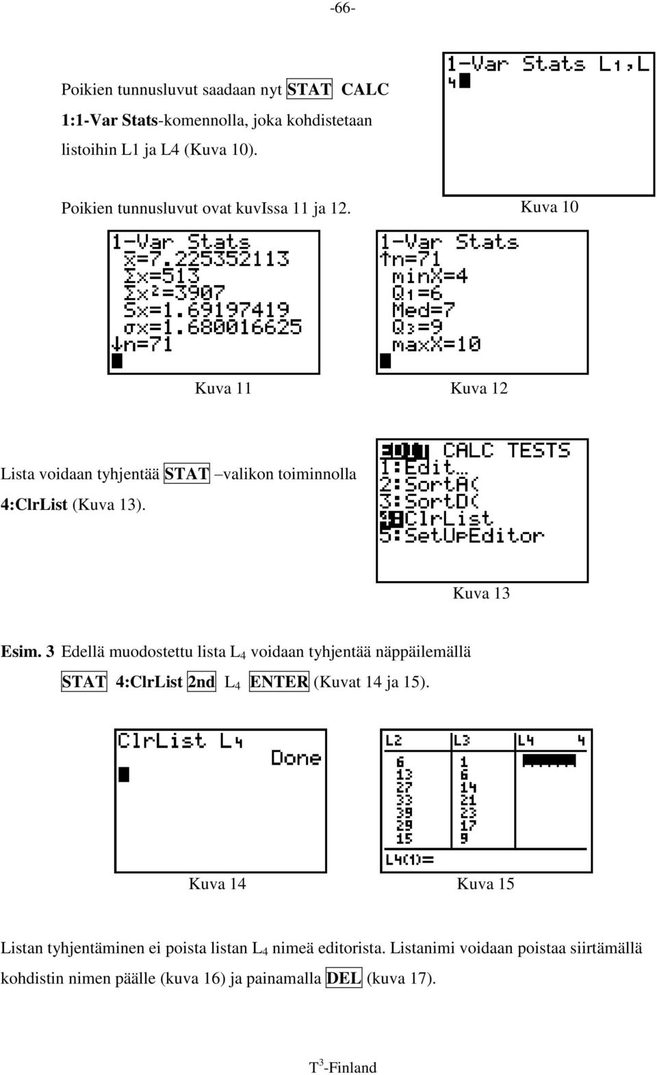 Kuva 13 Esim. 3 Edellä muodostettu lista L 4 voidaan tyhjentää näppäilemällä STAT 4:ClrList 2nd L 4 ENTER (Kuvat 14 ja 15).