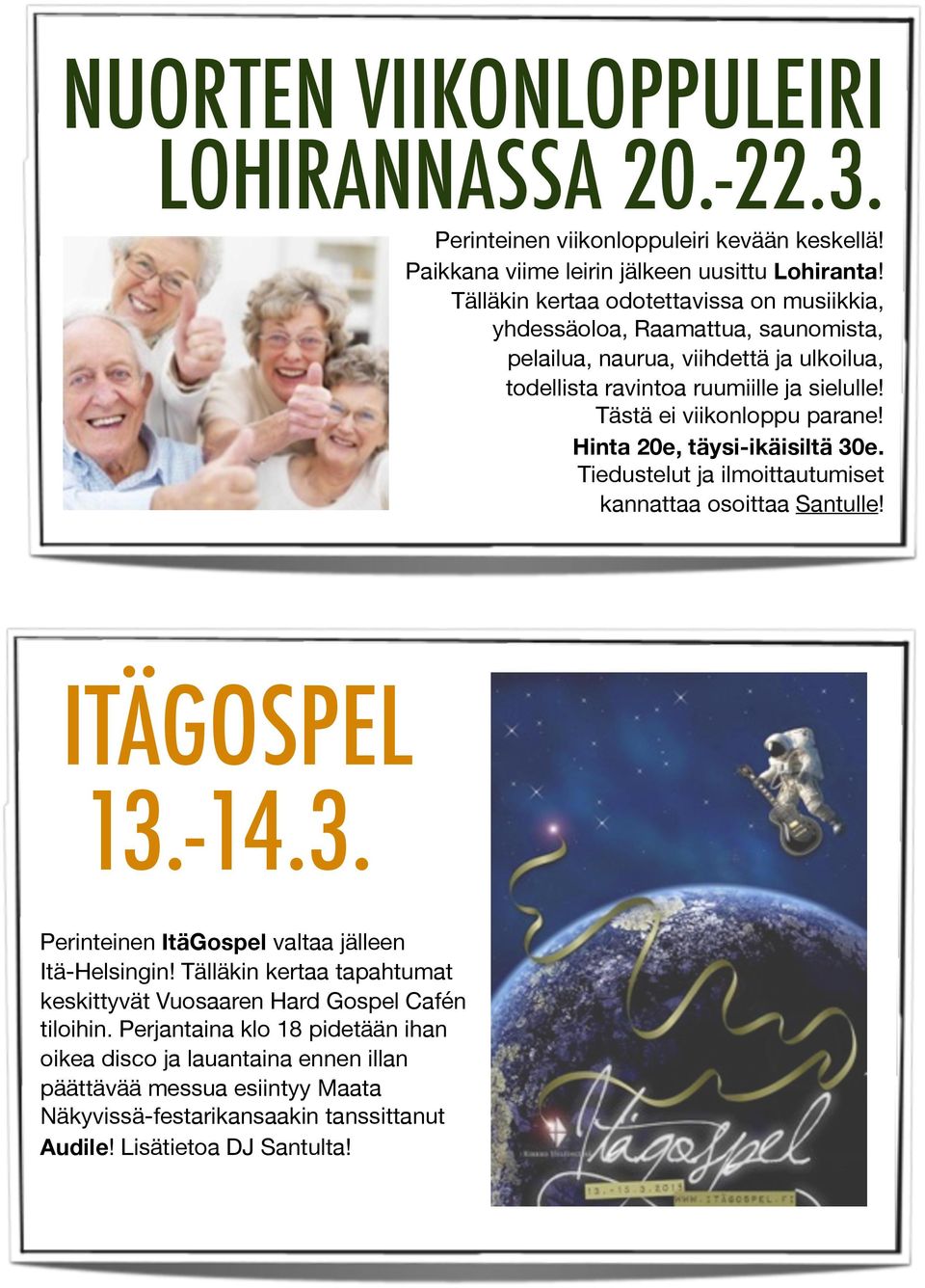 Tästä ei viikonloppu parane! Hinta 20e, täysi-ikäisiltä 30e. Tiedustelut ja ilmoittautumiset kannattaa osoittaa Santulle! ITÄGOSPEL 13.-14.3. Perinteinen ItäGospel valtaa jälleen Itä-Helsingin!